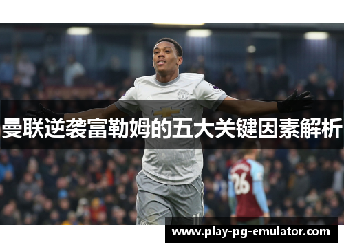 曼联逆袭富勒姆的五大关键因素解析
