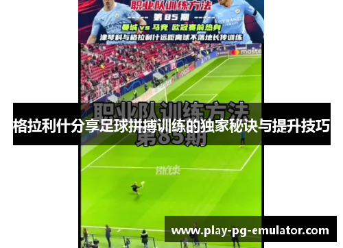 格拉利什分享足球拼搏训练的独家秘诀与提升技巧