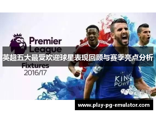 英超五大最受欢迎球星表现回顾与赛季亮点分析