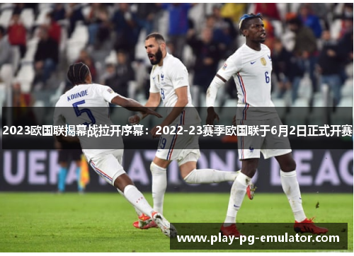 2023欧国联揭幕战拉开序幕:2022-23赛季欧国联于6月2日正式开赛 2023欧国联揭幕战拉开序幕:2022-23赛季欧国联于6月2日正式开赛