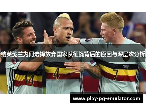 纳英戈兰为何选择放弃国家队征战背后的原因与深层次分析