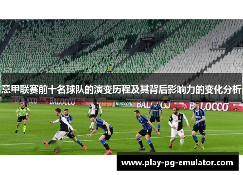 意甲联赛前十名球队的演变历程及其背后影响力的变化分析