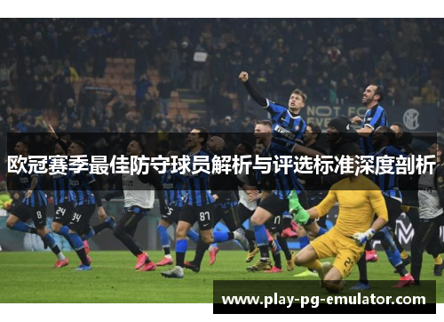 欧冠赛季最佳防守球员解析与评选标准深度剖析