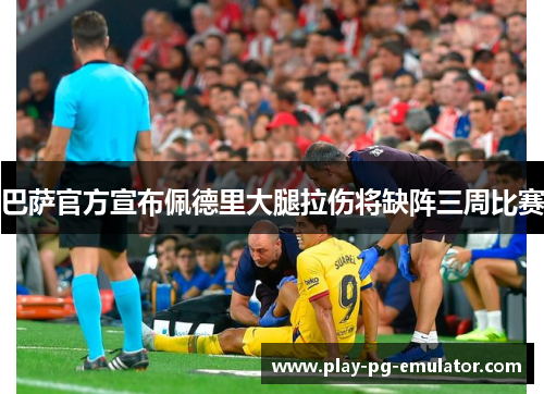 巴萨官方宣布佩德里大腿拉伤将缺阵三周比赛