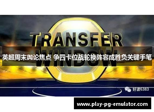 英超周末舆论焦点 争四卡位战轮换阵容成胜负关键手笔